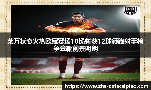 莱万状态火热欧冠赛场10场斩获12球领跑射手榜争金靴前景明朗